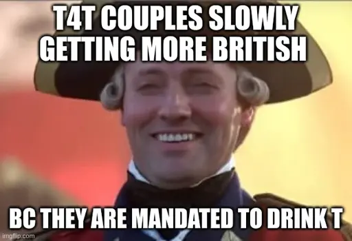 t4t couples slowly getting more british bc they are mandated to drink t (image of a historic british soldier)