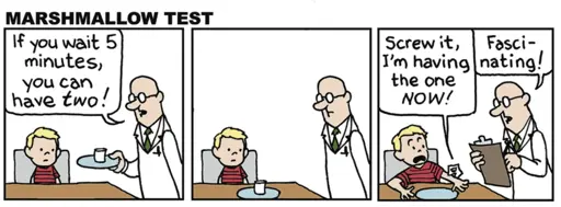 Panal 1: A boy sits at a table. A scientist brings him a marshmallow on a plate and says, "If you wait 5 minutes you can have two!" Panel 2: The boy and the scientist stare at the marshmallow in silence. Panel 3: The marshmallow is preparing to bite the boy's arm, and says, "Screw it, I'm having the one now!" The scientist writes on his clipboard and says, "Fascinating!"