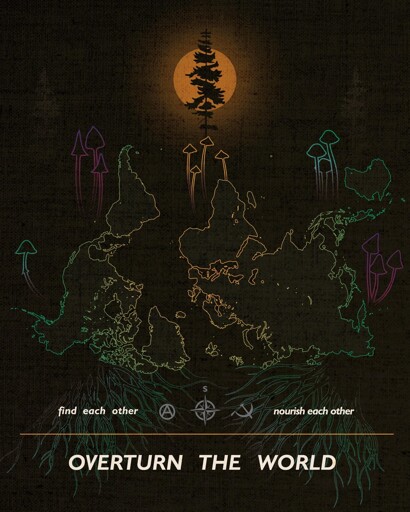 OVERTURN THE WORLD! Find each other and nourish each other.