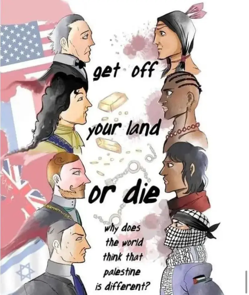 "get off your land or die. why does the world think that Palestine is different?"

a comic shows four pairs of white colonialist powers throughout history staring off the people they oppressed

the last pair is Netanjahu nervously looking at a Palestinian